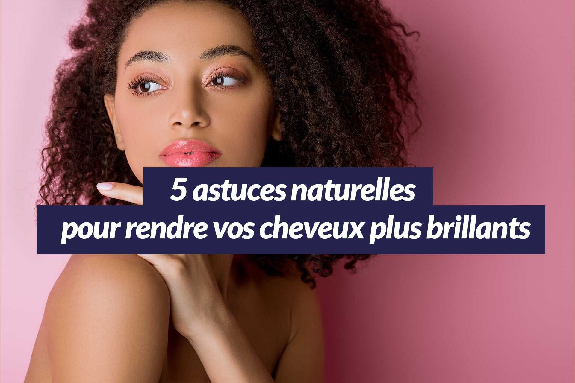 5 astuces naturelles pour rendre vos cheveux plus brillants facilement Les Confiantes